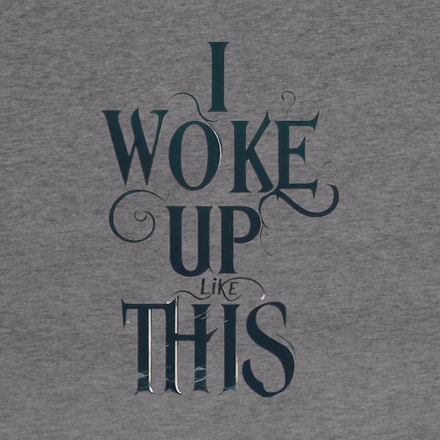 I woke up like this t-shirt by TotaSaid